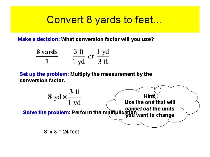 Convert 8 yards to feet… Make a decision: What conversion factor will you use?