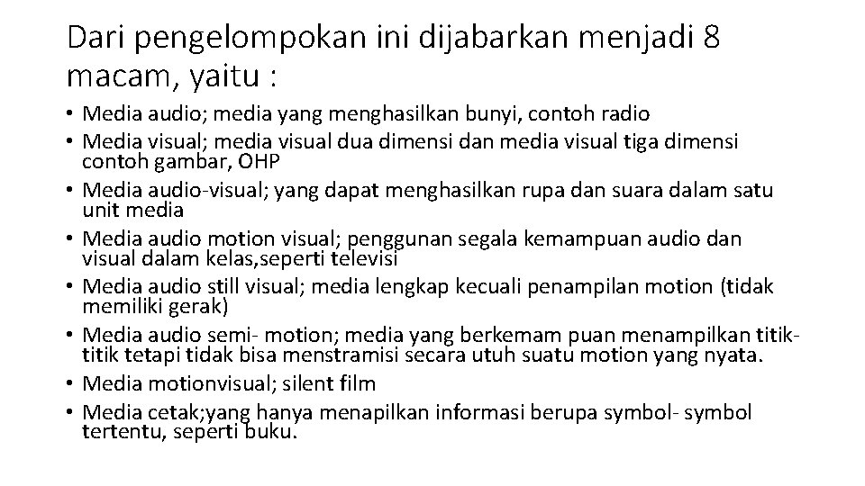 Dari pengelompokan ini dijabarkan menjadi 8 macam, yaitu : • Media audio; media yang