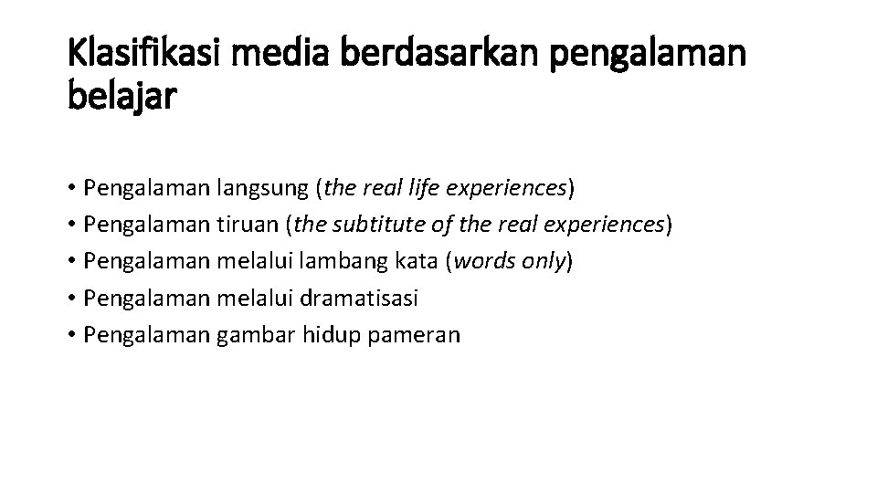 Klasifikasi media berdasarkan pengalaman belajar • Pengalaman langsung (the real life experiences) • Pengalaman