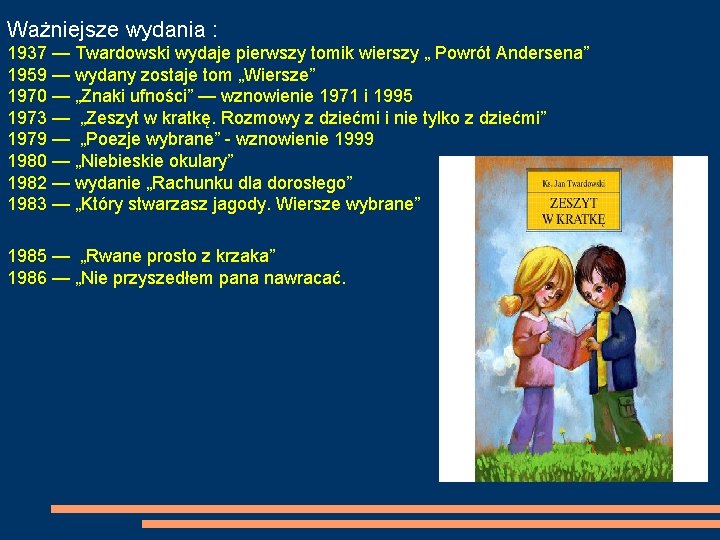 Ważniejsze wydania : 1937 — Twardowski wydaje pierwszy tomik wierszy „ Powrót Andersena” 1959