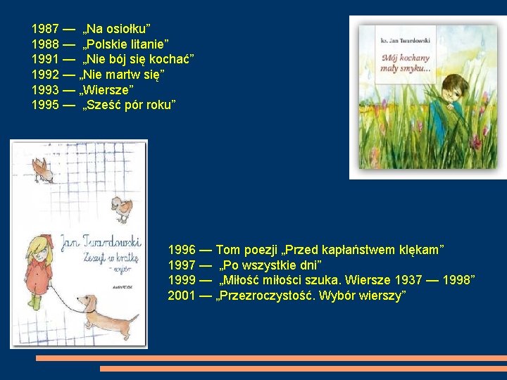 1987 — „Na osiołku” 1988 — „Polskie litanie” 1991 — „Nie bój się kochać”