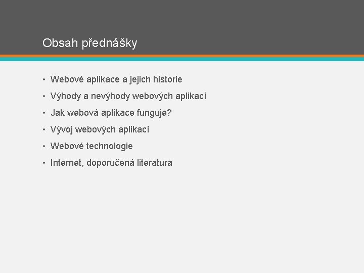 Obsah přednášky • Webové aplikace a jejich historie • Výhody a nevýhody webových aplikací