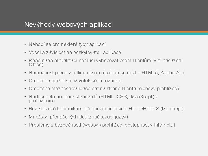 Nevýhody webových aplikací • Nehodí se pro některé typy aplikací • Vysoká závislost na