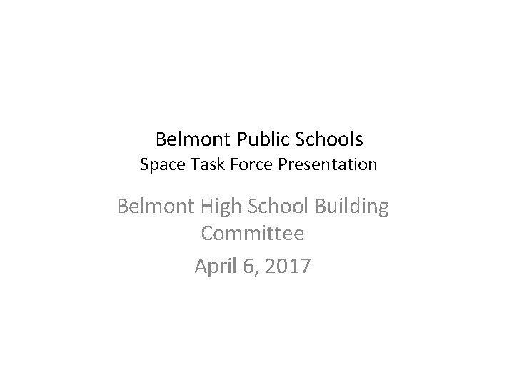 Belmont Public Schools Space Task Force Presentation Belmont High School Building Committee April 6,