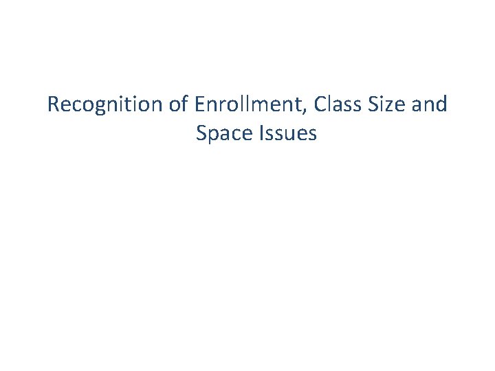 Recognition of Enrollment, Class Size and Space Issues 26 