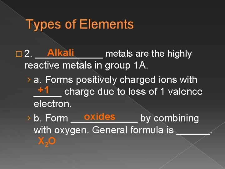 Types of Elements � 2. Alkali _______ metals are the highly reactive metals in