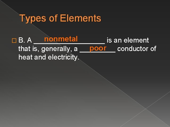 Types of Elements nonmetal A _________ is an element poor conductor of that is,
