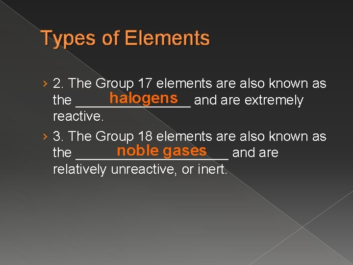Types of Elements › 2. The Group 17 elements are also known as halogens