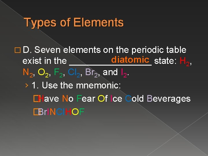 Types of Elements � D. Seven elements on the periodic table diatomic state: H
