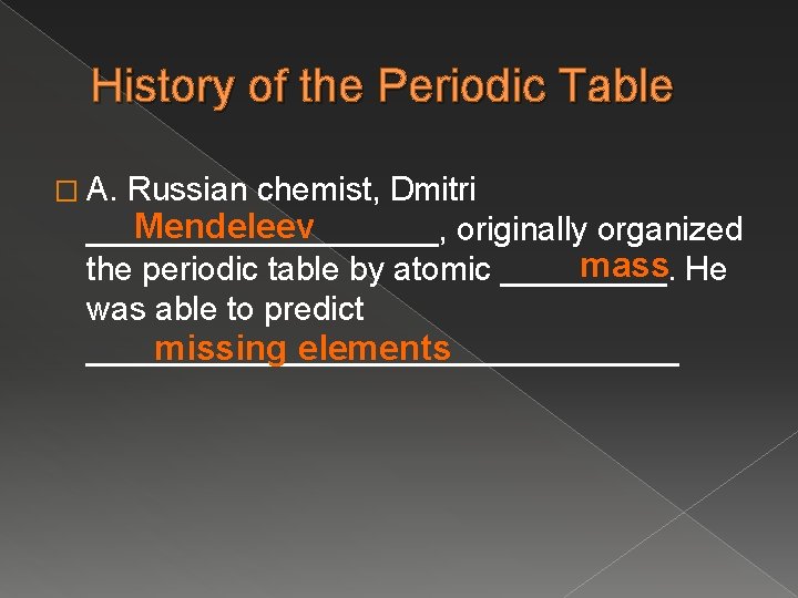 History of the Periodic Table � A. Russian chemist, Dmitri Mendeleev __________, originally organized