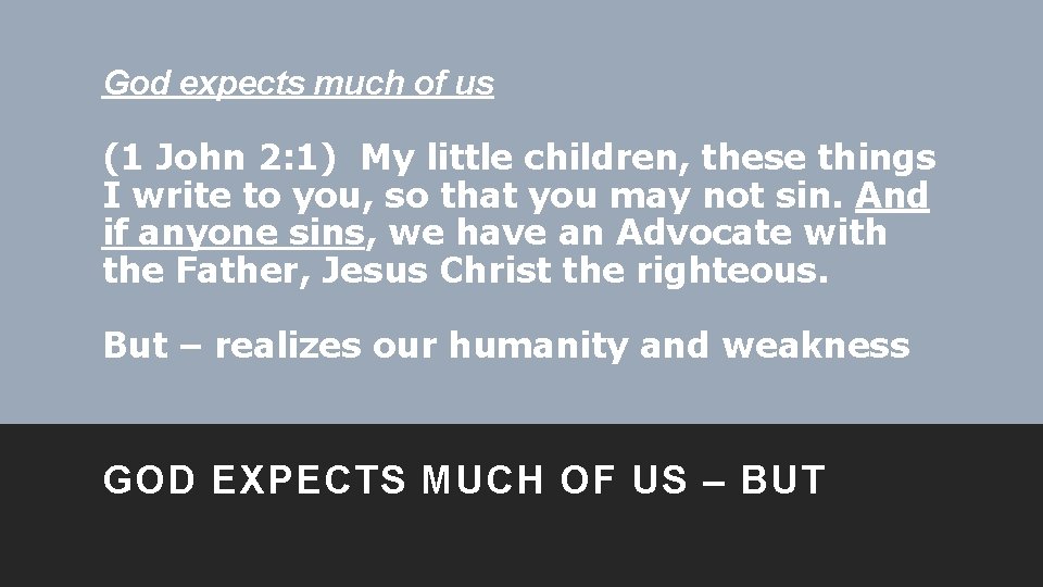 God expects much of us (1 John 2: 1) My little children, these things