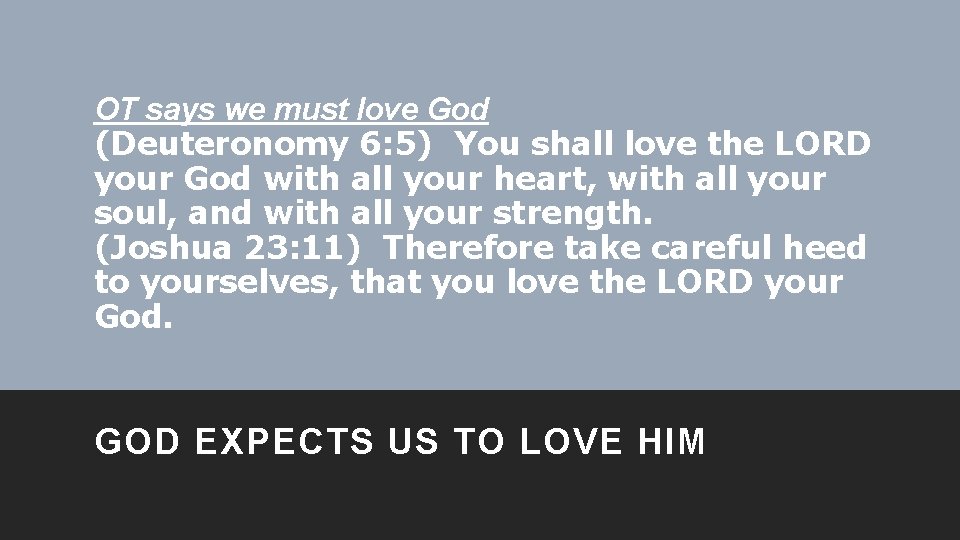 OT says we must love God (Deuteronomy 6: 5) You shall love the LORD