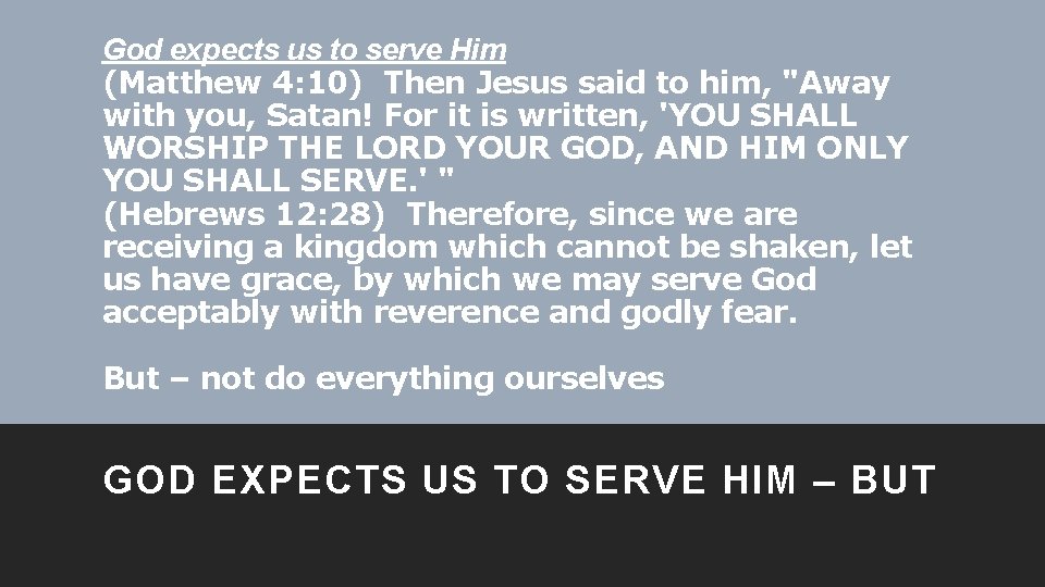 God expects us to serve Him (Matthew 4: 10) Then Jesus said to him,