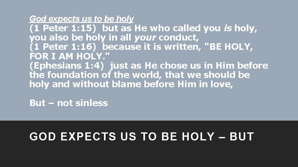 God expects us to be holy (1 Peter 1: 15) but as He who