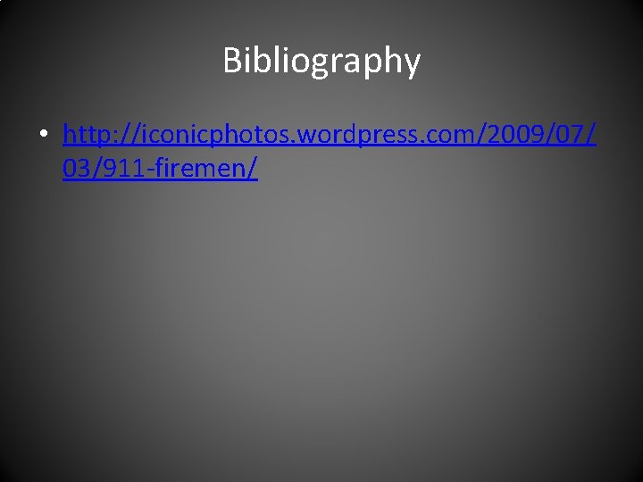 Bibliography • http: //iconicphotos. wordpress. com/2009/07/ 03/911 -firemen/ 