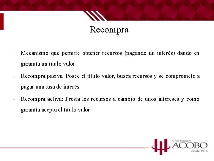 Recompra – Mecanismo que permite obtener recursos (pagando un interés) dando en garantía un