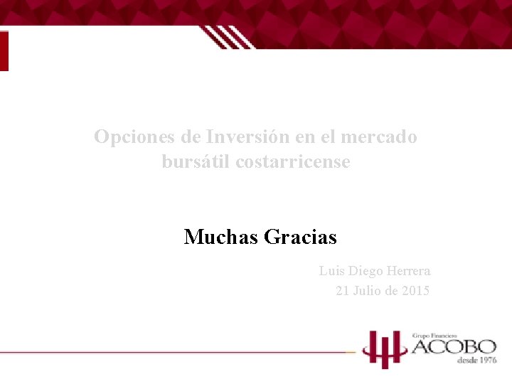 Opciones de Inversión en el mercado bursátil costarricense Muchas Gracias Luis Diego Herrera 21