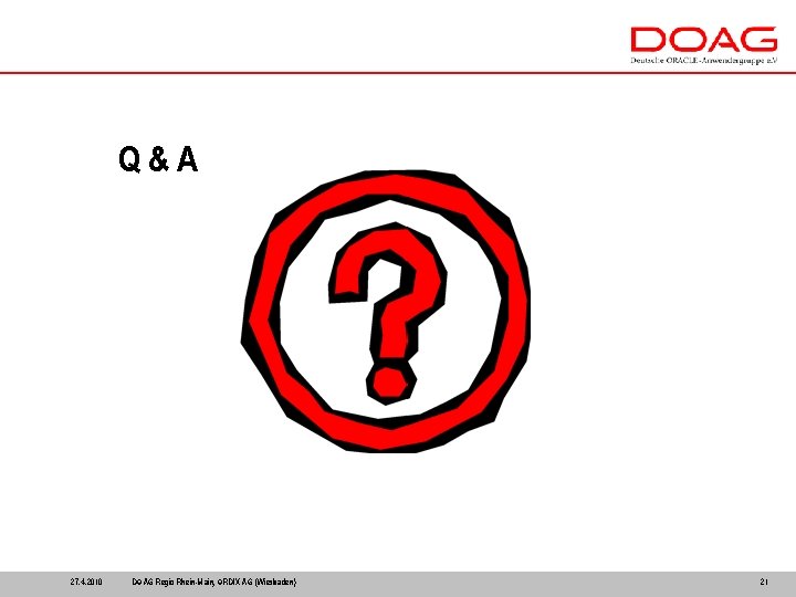 Q&A 27. 4. 2010 DOAG Regio Rhein-Main, ORDIX AG (Wiesbaden) 21 