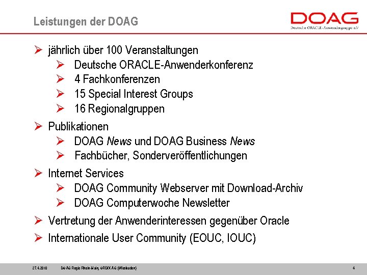 Leistungen der DOAG Ø jährlich über 100 Veranstaltungen Ø Deutsche ORACLE-Anwenderkonferenz Ø 4 Fachkonferenzen