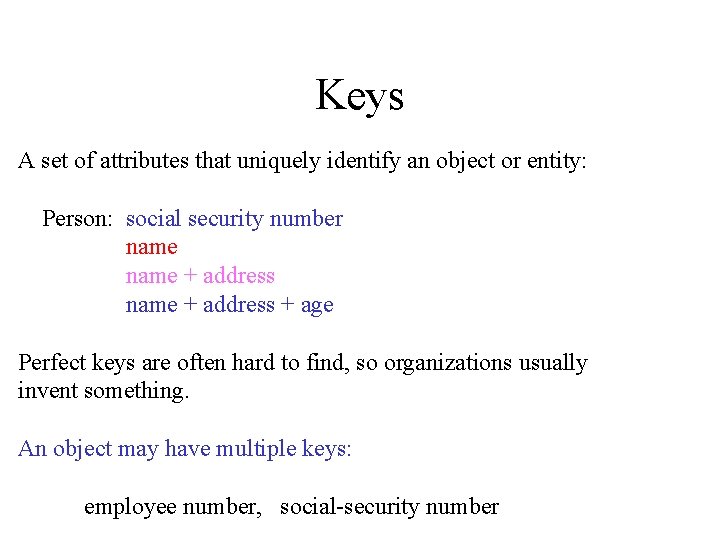 Keys A set of attributes that uniquely identify an object or entity: Person: social