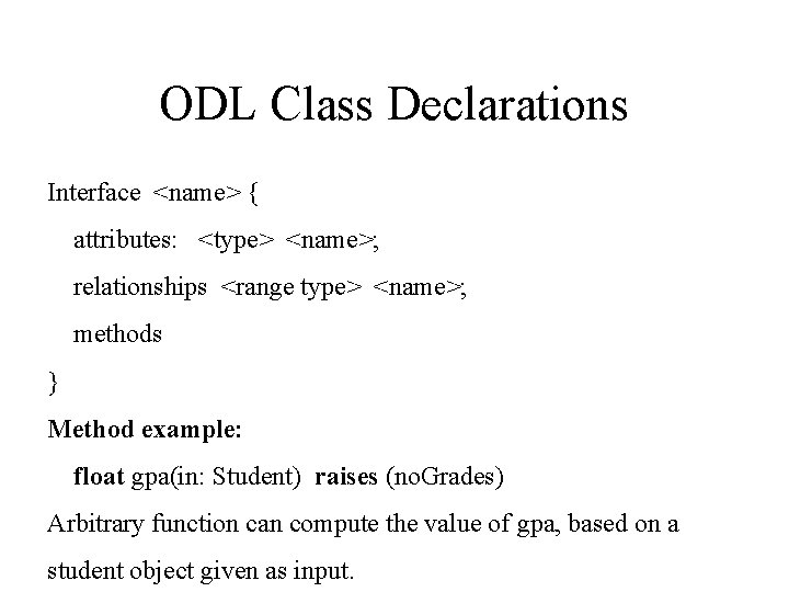 ODL Class Declarations Interface <name> { attributes: <type> <name>; relationships <range type> <name>; methods