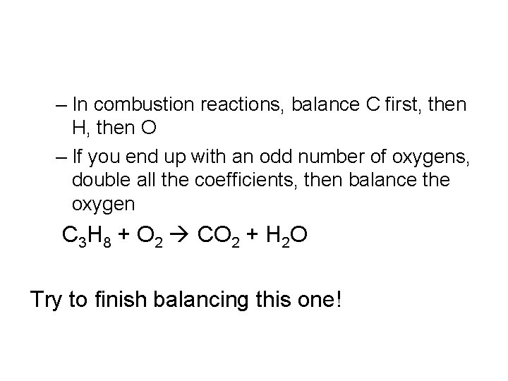 – In combustion reactions, balance C first, then H, then O – If you