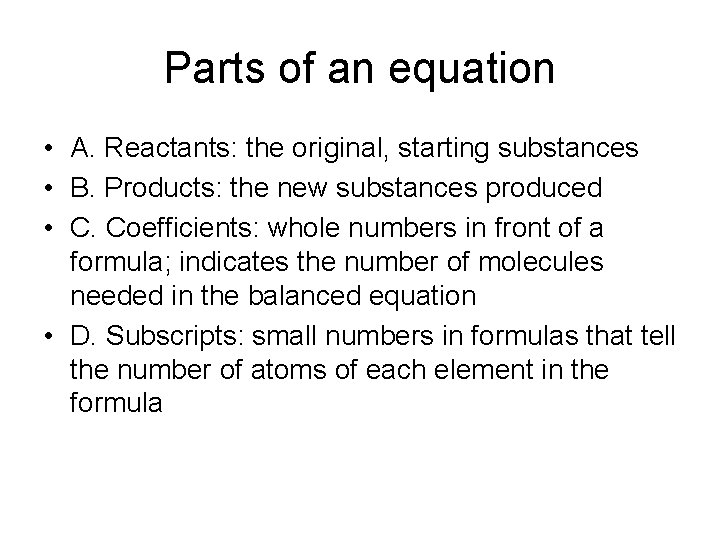 Parts of an equation • A. Reactants: the original, starting substances • B. Products: