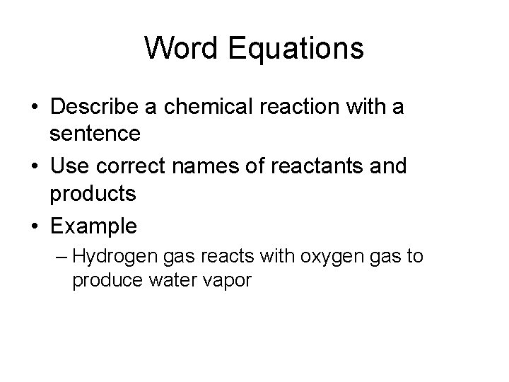 Word Equations • Describe a chemical reaction with a sentence • Use correct names