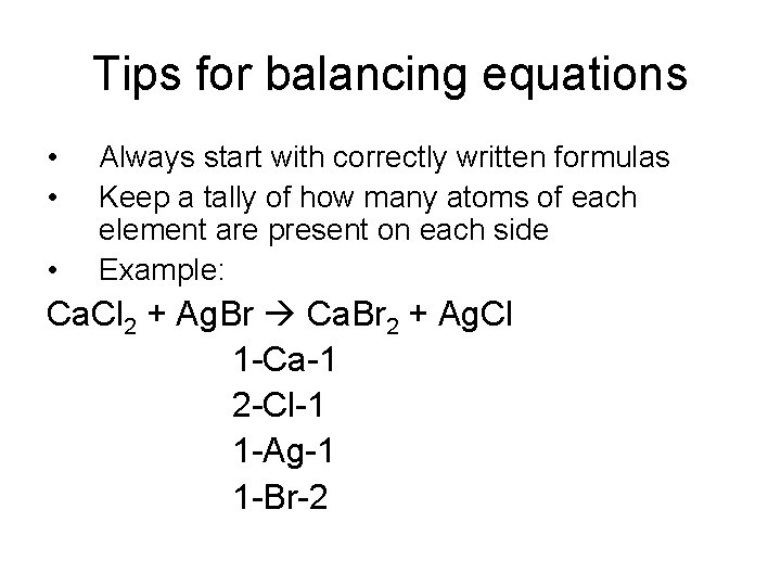 Tips for balancing equations • • • Always start with correctly written formulas Keep