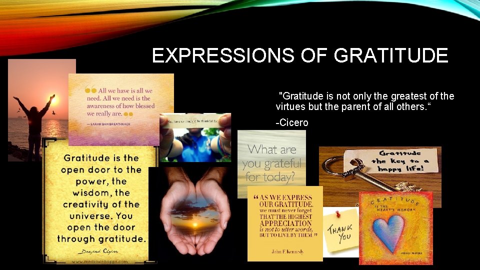 EXPRESSIONS OF GRATITUDE "Gratitude is not only the greatest of the virtues but the