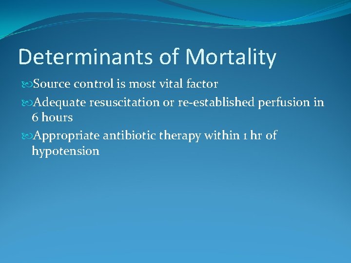 Determinants of Mortality Source control is most vital factor Adequate resuscitation or re-established perfusion