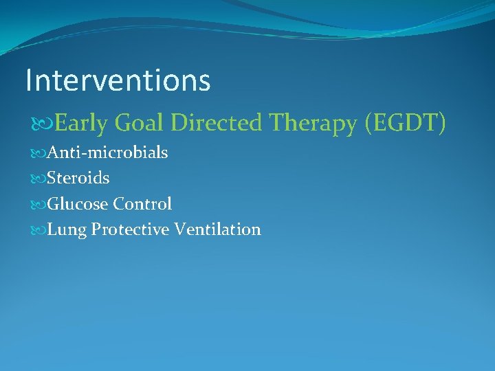 Interventions Early Goal Directed Therapy (EGDT) Anti-microbials Steroids Glucose Control Lung Protective Ventilation 