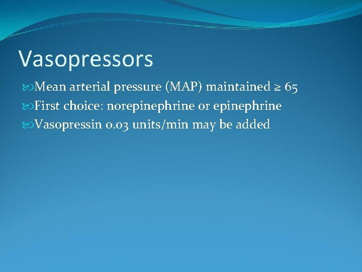 Vasopressors Mean arterial pressure (MAP) maintained ≥ 65 First choice: norepinephrine or epinephrine Vasopressin