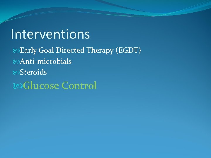 Interventions Early Goal Directed Therapy (EGDT) Anti-microbials Steroids Glucose Control 