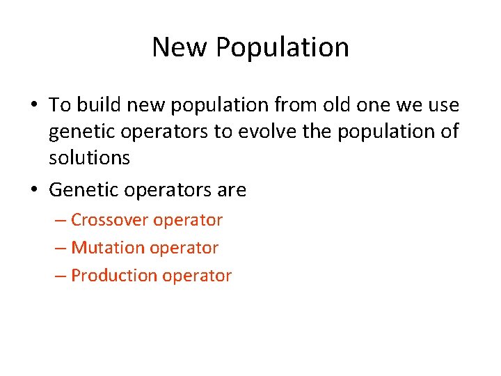 New Population • To build new population from old one we use genetic operators