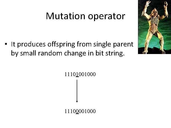 Mutation operator • It produces offspring from single parent by small random change in