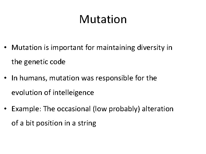 Mutation • Mutation is important for maintaining diversity in the genetic code • In