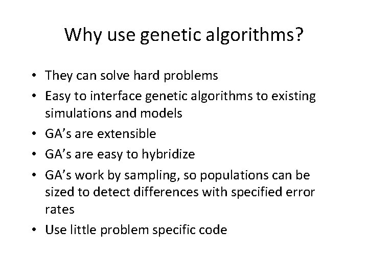 Why use genetic algorithms? • They can solve hard problems • Easy to interface