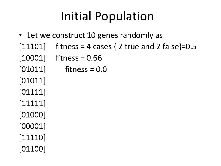Initial Population • Let we construct 10 genes randomly as [11101] fitness = 4