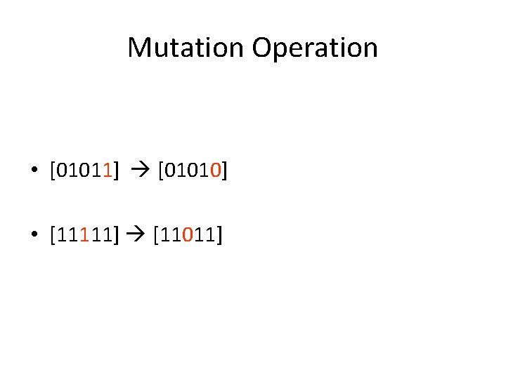Mutation Operation • [01011] [01010] • [11111] [11011] 