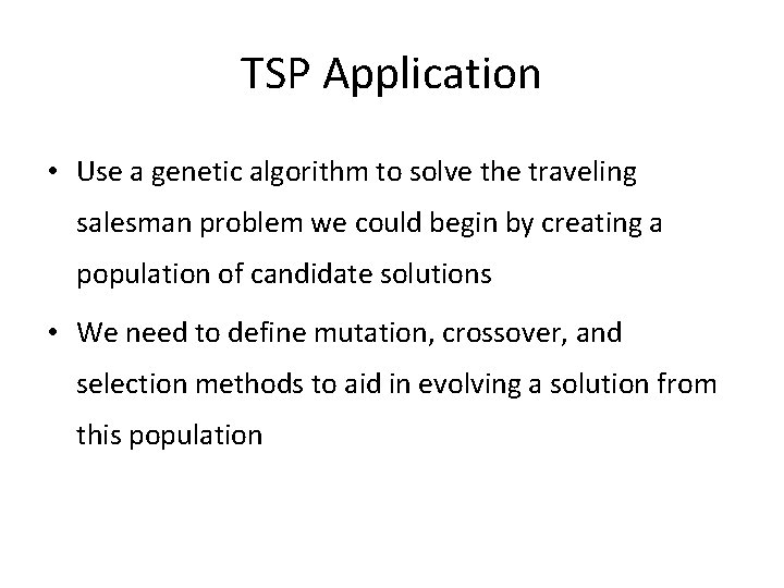 TSP Application • Use a genetic algorithm to solve the traveling salesman problem we