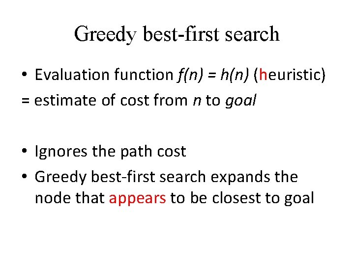 Greedy best-first search • Evaluation function f(n) = h(n) (heuristic) = estimate of cost