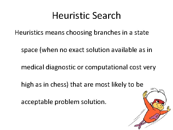 Heuristic Search Heuristics means choosing branches in a state space (when no exact solution