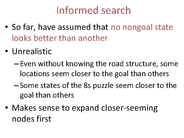 Informed search • So far, have assumed that no nongoal state looks better than