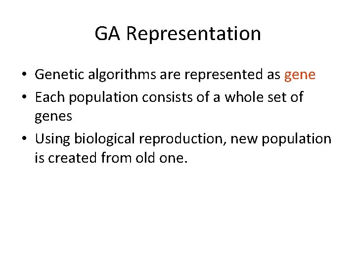 GA Representation • Genetic algorithms are represented as gene • Each population consists of