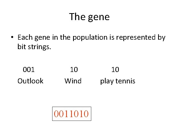 The gene • Each gene in the population is represented by bit strings. 001