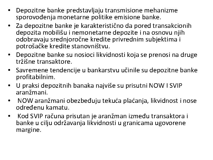  • Depozitne banke predstavljaju transmisione mehanizme sporovođenja monetarne politike emisione banke. • Za