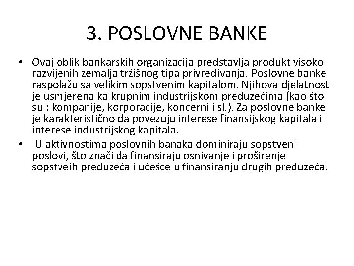 3. POSLOVNE BANKE • Ovaj oblik bankarskih organizacija predstavlja produkt visoko razvijenih zemalja tržišnog