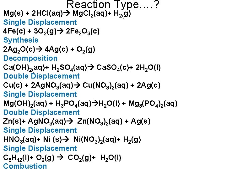 Reaction Type…. ? Mg(s) + 2 HCl(aq) Mg. Cl 2(aq)+ H 2(g) Single Displacement