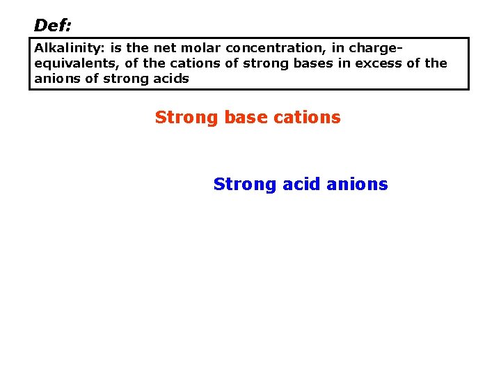 Def: Alkalinity: is the net molar concentration, in chargeequivalents, of the cations of strong